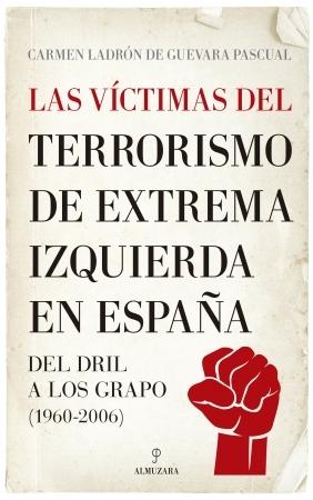 Las víctimas del terrorismo de extrema izquierda en España "Del Dril a los Grapo (1960 - 2006)"