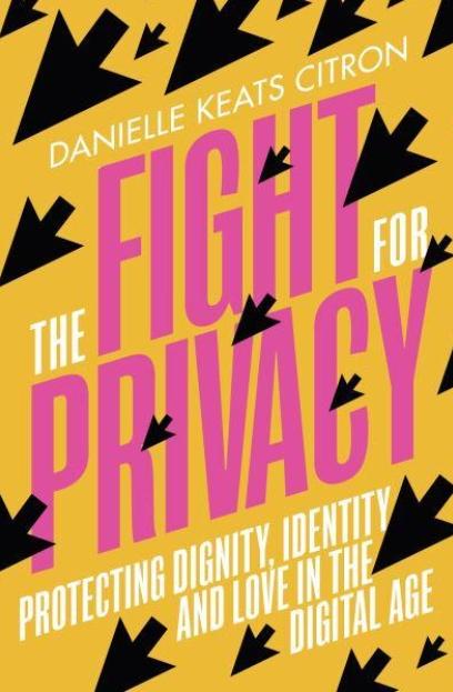 The Fight for Privacy "Protecting Dignity, Identity and Love in Our Digital Age"