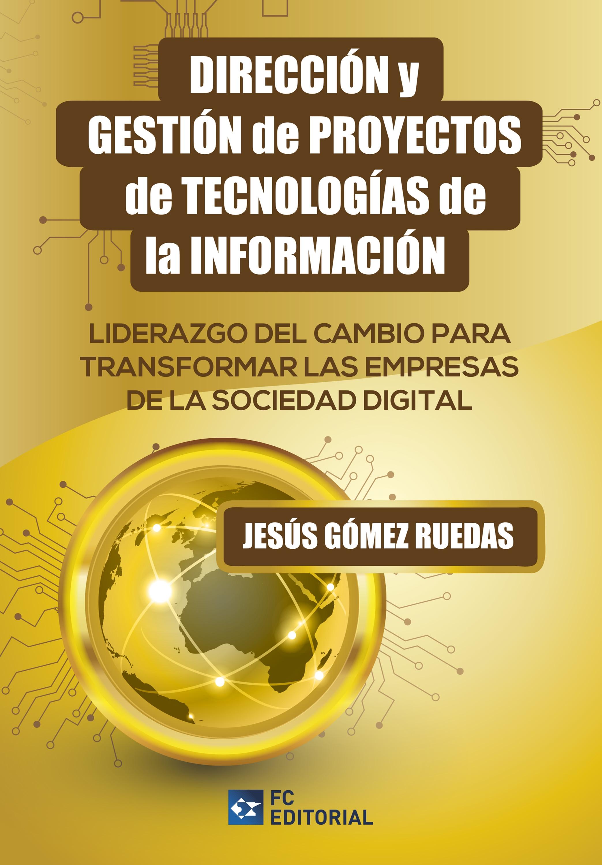 Dirección y gestión de proyectos de Tecnologías de la Información "Liderazgo del cambio para transformar las Empresas de la Sociedad Digital"