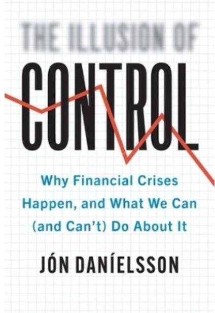 The Illusion of Control "Why Financial Crises Happen, and What We Can (And Can't) Do About It"