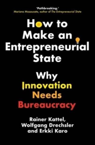 How to Make an Entreprenurial State "Why Innovation Needs Bureaucracy"