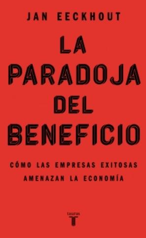 La paradoja del beneficio "Cómo las empresas exitosas amenazan la economía"