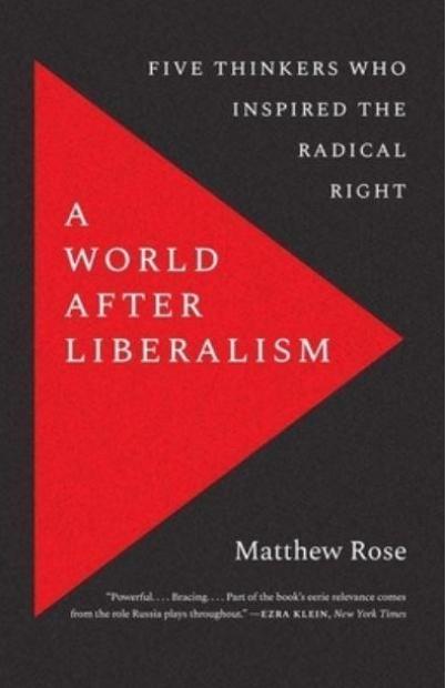 A World After Liberalism "Five Thinkers Who Inspired the Radical Right"