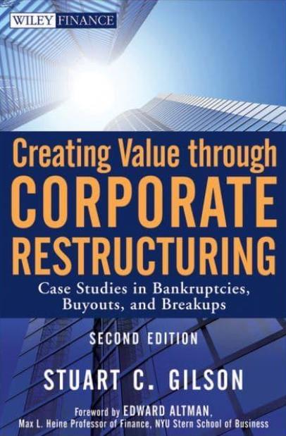Creating Value Through Corporate Restructuring "Case Studies in Bankruptcies, Buyouts, and Breakups"