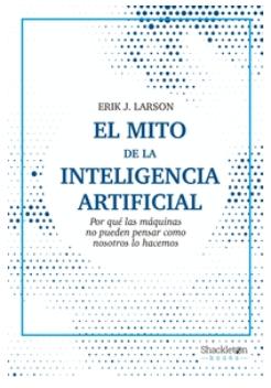 El mito de la Inteligencia Artificial "Por qué las máquinas no pueden pensar como nosotros lo hacemos"