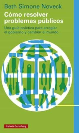 Cómo resolver problemas públicos "Una guía práctica para arreglar el gobierno y cambiar el mundo"