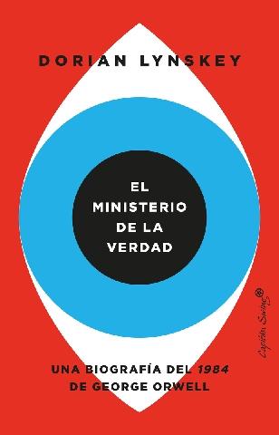 El ministerio de la verdad "Una biografía del 1984 de George Orwell"