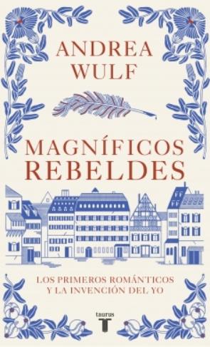 Magníficos rebeldes "Los primeros románticos y la invención del yo"