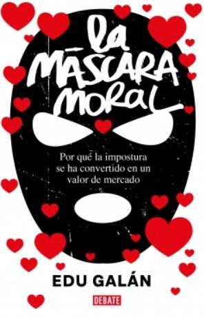 La máscara moral "Por qué la impostura se ha convertido en un valor de mercado"