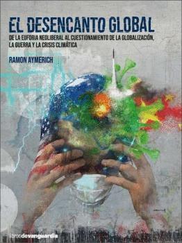 El desencanto global "De la euforia neoliberal al cuestionamiento de la globalización, la guerra y la crisis climática"