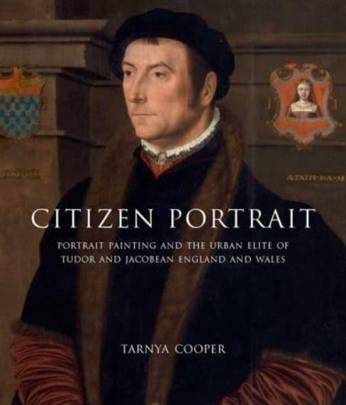 Citizen Portrait "Portrait Painting and the Urban Elite of Tudor and Jacobean England and Wales"