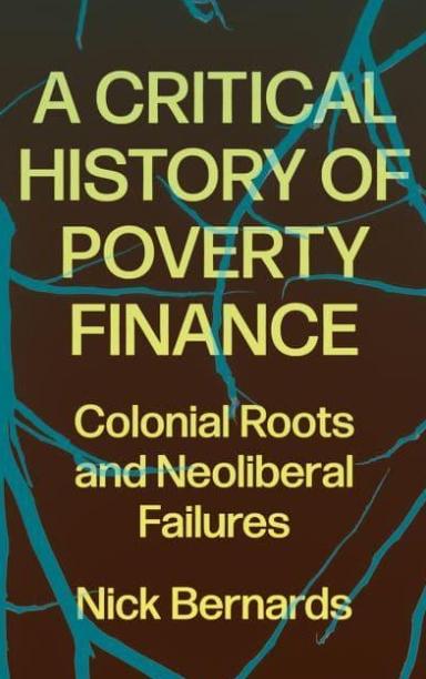 A Critical History of Poverty Finance  "Colonial Roots and Neoliberal Failures"