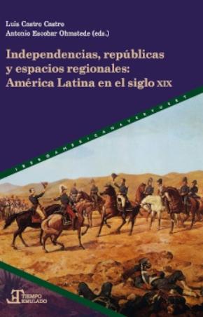 Independencias, repúblicas y espacios regionales "América Latina en el siglo XIX"