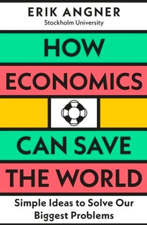 How Economics Can Save the World "Simple Ideas to Solve Our Biggest Problems"