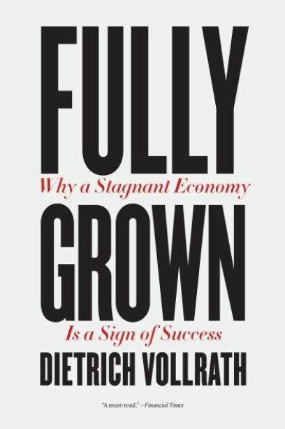 Fully Grown "Why a Stagnant Economy Is a Sign of Success"