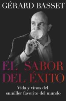 El sabor del éxito "Vida y vinos del sumiller favorito del mundo"