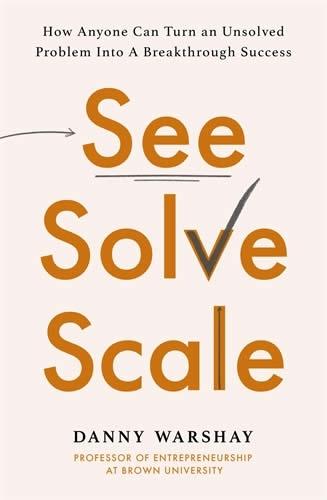 See Solve Scale "How Anyone Can Turn an Unsolved Problem into a Breakthrough Success"