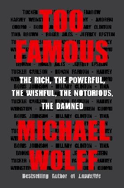 Too Famous "The Rich, the Powerful, the Wishful, the Notorious, the Damned"