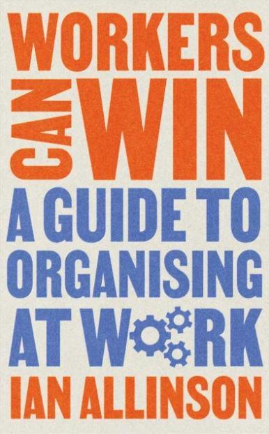 Workers Can Win "A Guide to Organising at Work"