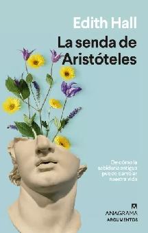 La senda de Aristóteles "De cómo la sabiduría antigua puede cambiar nuestra vida"