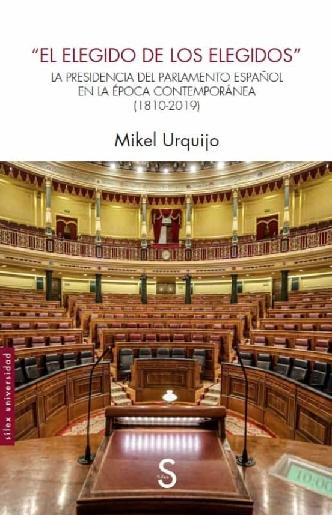 El elegido de los elegidos "La presidencia del parlamento español en la época contemporánea 1810 - 2019"