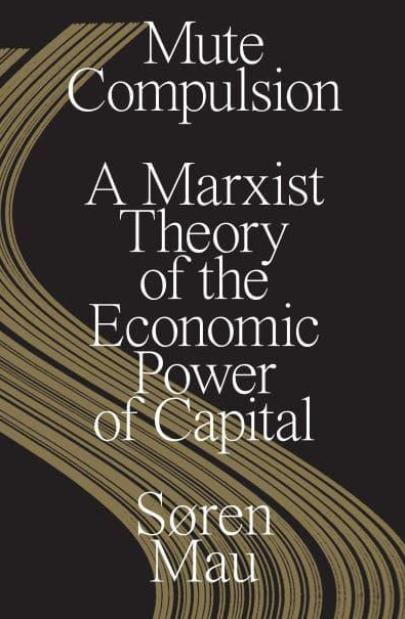 Mute Compulsion "A Marxist Theory of the Economic Power of Capital"