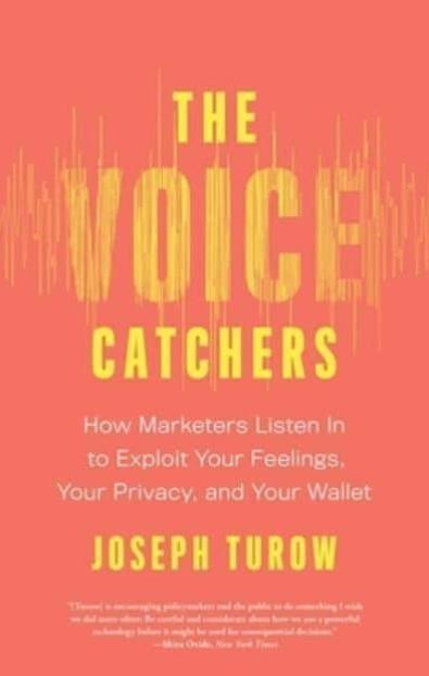 The Voice Catchers "How Marketers Listen in to Exploit Your Feelings, Your Privacy, and Your Wallet"