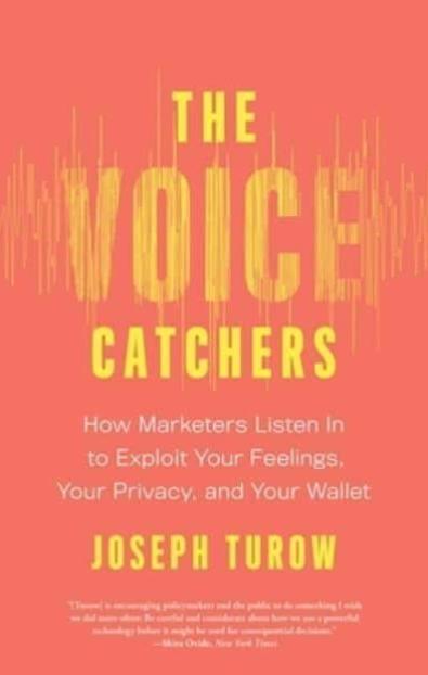 The Voice Catchers "How Marketers Listen in to Exploit Your Feelings, Your Privacy, and Your Wallet"