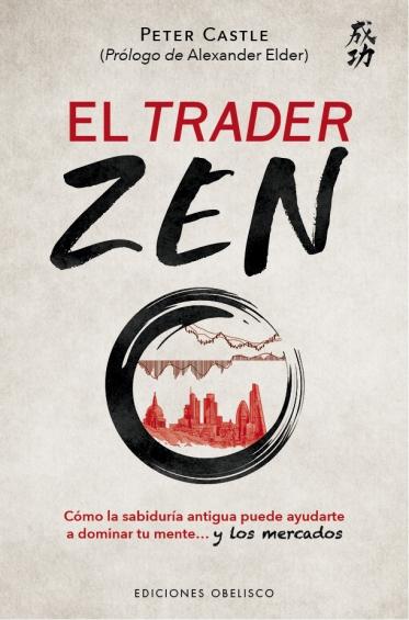 El trader zen "Cómo la sabiduría antigua puede ayudarte a dominar tu mente y los mercados"