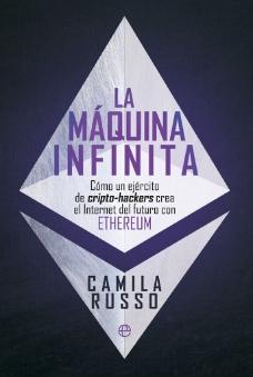 La máquina infinita "Como un ejercito de cripto-hackers crea el Internet del futuro con Ethereum"