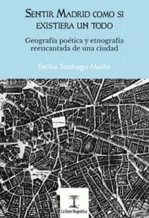 Sentir Madrid como si existiera un todo "Geografía poética y etnográfica reencantada de una ciudad"