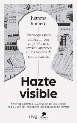 Hazte invisible "Estrategias para conseguir que tu producto o servicio aparezca en los medios de comunicación"