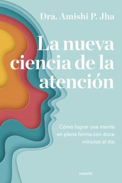 La nueva ciencia de la atención "Cómo lograr una mente en plena forma con doce minutos al día"