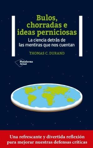 Bulos, chorradas e ideas perniciosas "La ciencia detrás de las mentiras que nos cuentan"