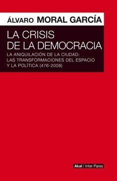 La crisis de la democracia "La aniquilación de la ciudad: las transformaciones del espacio y la política (476-2008)"
