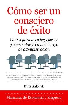 Cómo ser un consejero de éxito "Claves para acceder, ejercer y consolidarse en un consejo de administración"