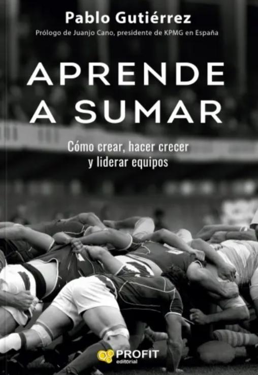 Aprende a sumar "Cómo crear, hacer crecer y liderar equipos"