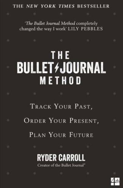The Bullet Journal Method "Track Your Past, Order Your Present, Plan Your Future"