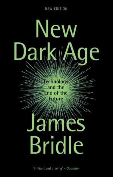 New Dark Age "Technology and the End of the Future"