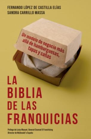 La biblia de las franquicias "Un modelo de negocio más allá de hamburguesas, tapas y cañas"