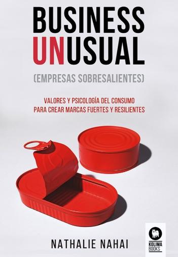 Business Unusual (empresas sobresalientes) "Valores y psicología del consumo para crear marcas fuertes y resilientes"