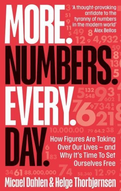 More. Numbers. Every. Day "How Figures Are Taking Over Our Lives - And Why It's Time to Set Ourselves Free"