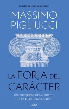 La forja del carácter "Una búsqueda de la virtud en la filosofía clásica"