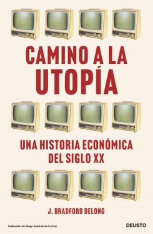 Camino a la utopía "Una historia económica del siglo XX"