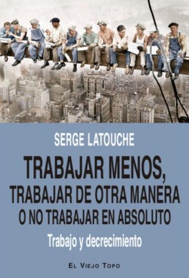 Trabajar menos, trabajar de otra manera o no trabajar en absoluto "Trabajo y decrecimiento"