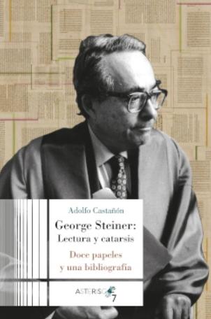 George Steiner: Lectura y catarsis "Doce papeles y una bibliografía"