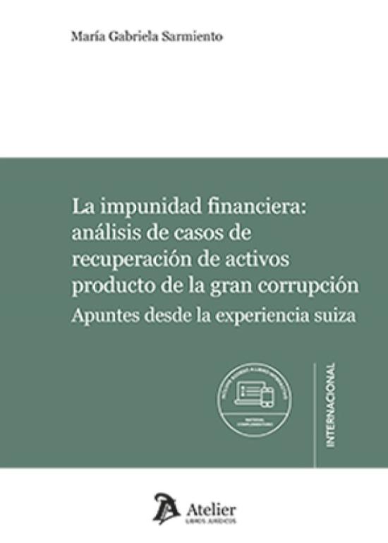 La impunidad financiera: análisis de casos de recuperación de activos producto de la gran corrupción "Apuntes desde la experiencia suiza"