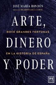 Arte, dinero y poder "Doce grandes fortunas en la historia de España"