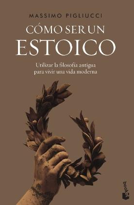 Cómo ser un estoico "Utilizar la filosofía antigua para vivir una vida moderna"