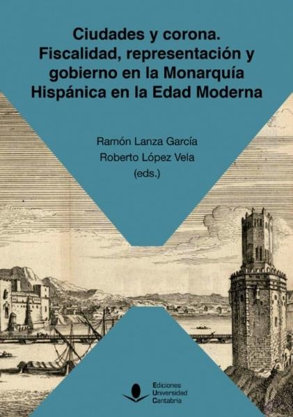 Ciudades y corona "Fiscalidad, representación y gobierno en la Monarquía Hispánica en la Edad Moderna "
